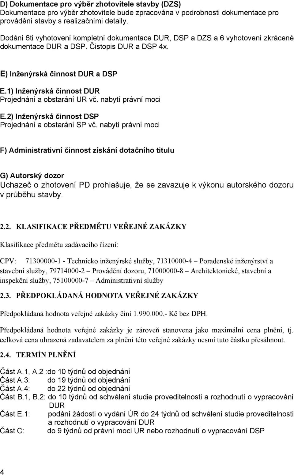 1) Inženýrská činnost DUR Projednání a obstarání UR vč. nabytí právní moci E.2) Inženýrská činnost DSP Projednání a obstarání SP vč.