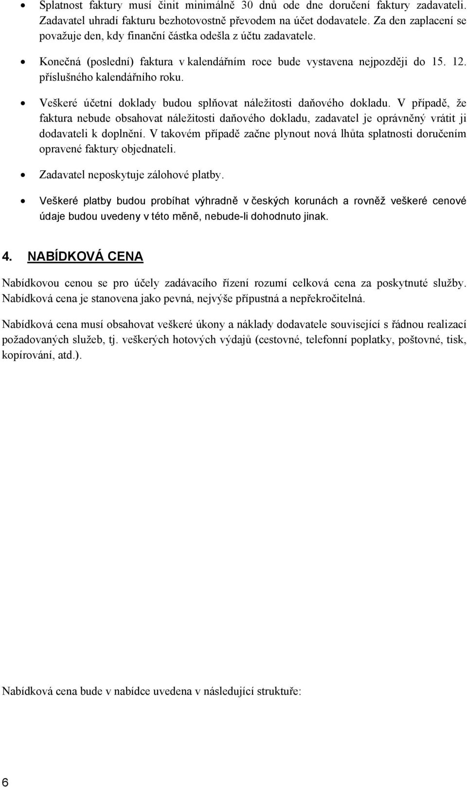 Veškeré účetní doklady budou splňovat náležitosti daňového dokladu. V případě, že faktura nebude obsahovat náležitosti daňového dokladu, zadavatel je oprávněný vrátit ji dodavateli k doplnění.