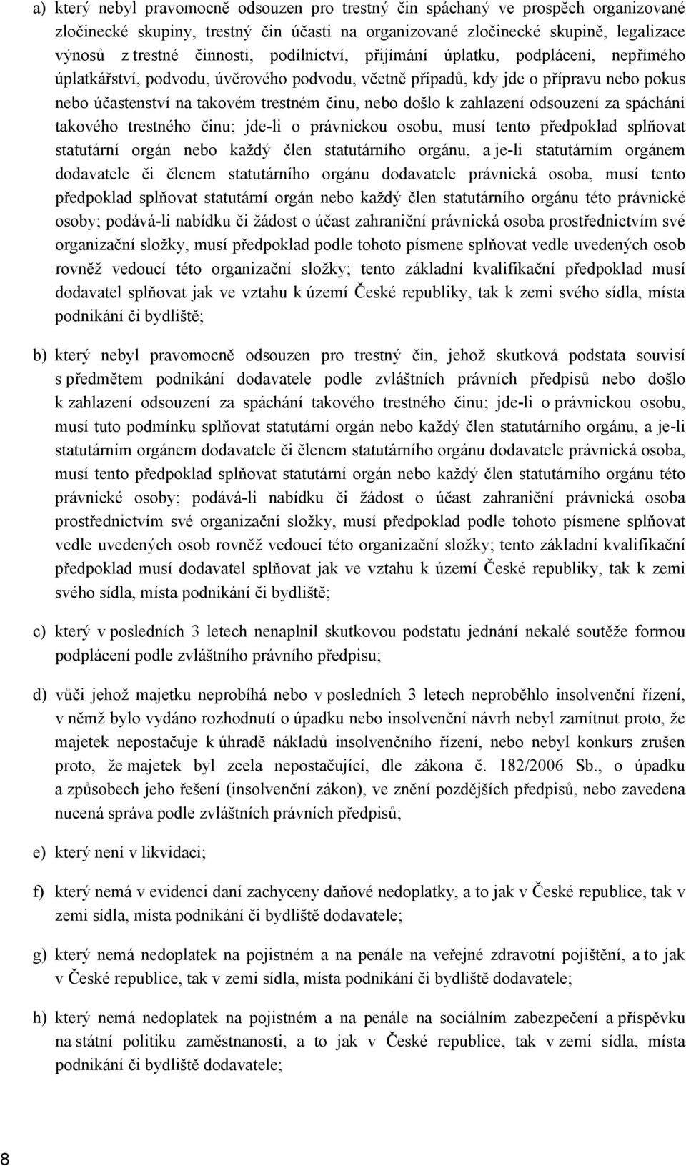 zahlazení odsouzení za spáchání takového trestného činu; jde-li o právnickou osobu, musí tento předpoklad splňovat statutární orgán nebo každý člen statutárního orgánu, a je-li statutárním orgánem