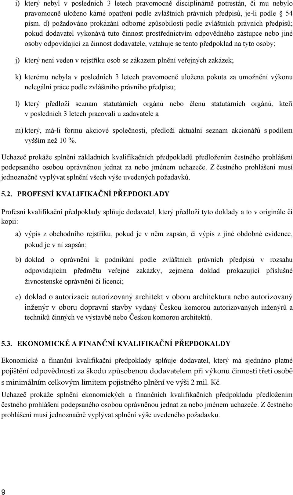 dodavatele, vztahuje se tento předpoklad na tyto osoby; j) který není veden v rejstříku osob se zákazem plnění veřejných zakázek; k) kterému nebyla v posledních 3 letech pravomocně uložena pokuta za