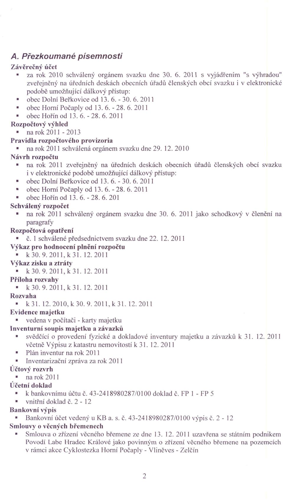 - 30. 6. 2011 obec Horní Počaply od 13. 6. - 28. 6. 2011 obec Hořín od 13.6. - 28. 6. 2011 Rozpočtový výhled na rok 2011-2013 Pravidla rozpočtového provizoria na rok 2011 schválená orgánem svazku dne 29.