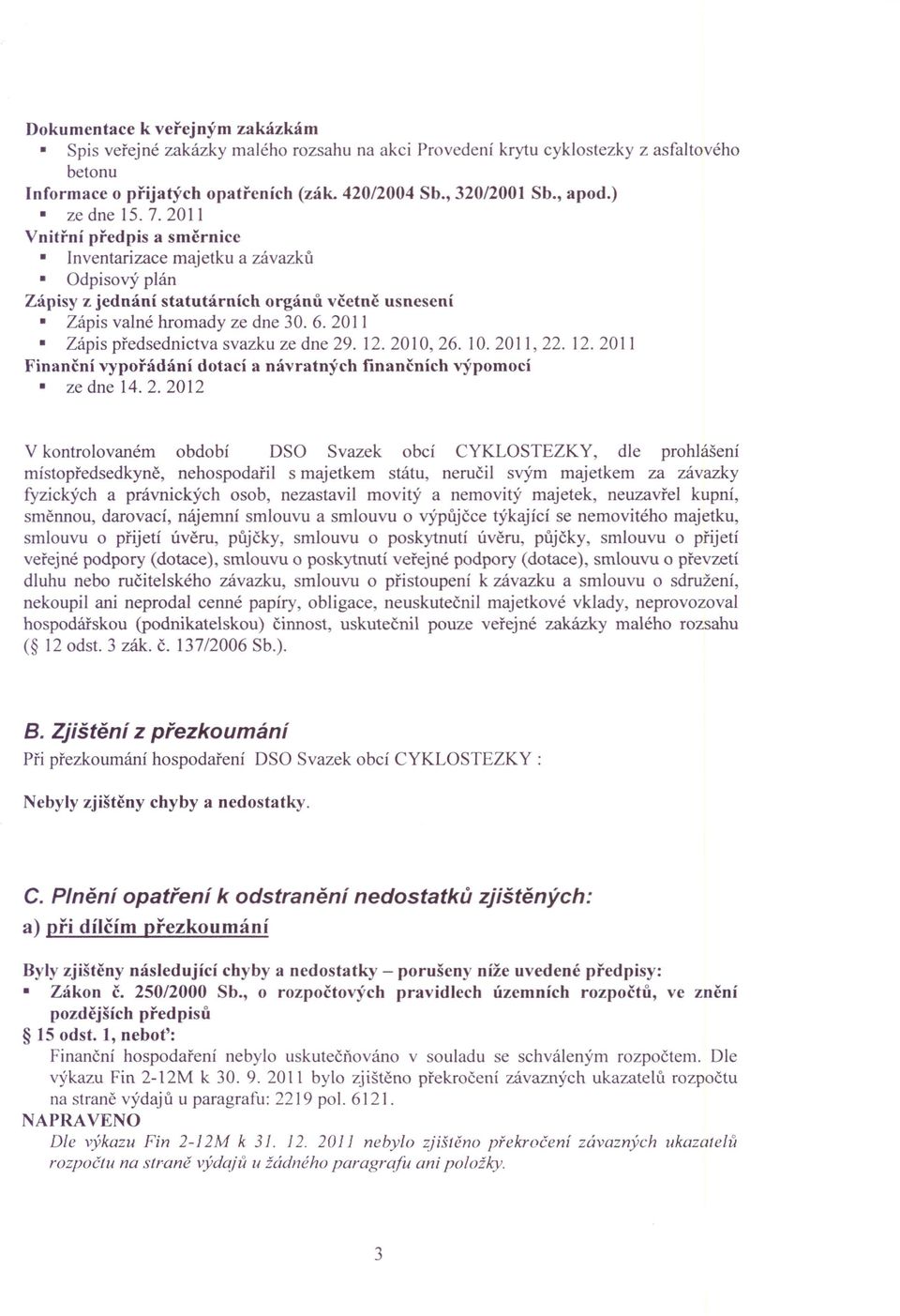 2011 Zápis předsednictva svazku ze dne 29. 12.2010,26. 10.2011,22. 12.2011 Finanční vypořádání dotací a návratných finančních výpomocí ze dne 14.2.2012 V kontrolovaném období OSO Svazek obcí