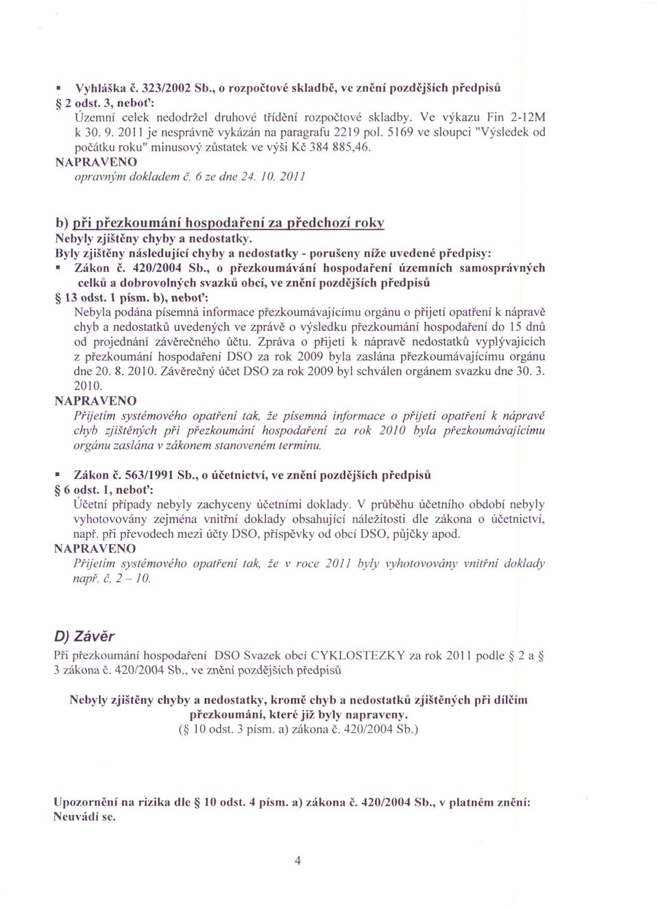 2011 b) při přezkoumání hospodaření za předchozí roky Nebyly zjištěny chyby a nedostatky. Byly zjištěny následující chyby a nedostatky - porušeny níže uvedené předpisy: Zákon č. 420/2004 Sb.