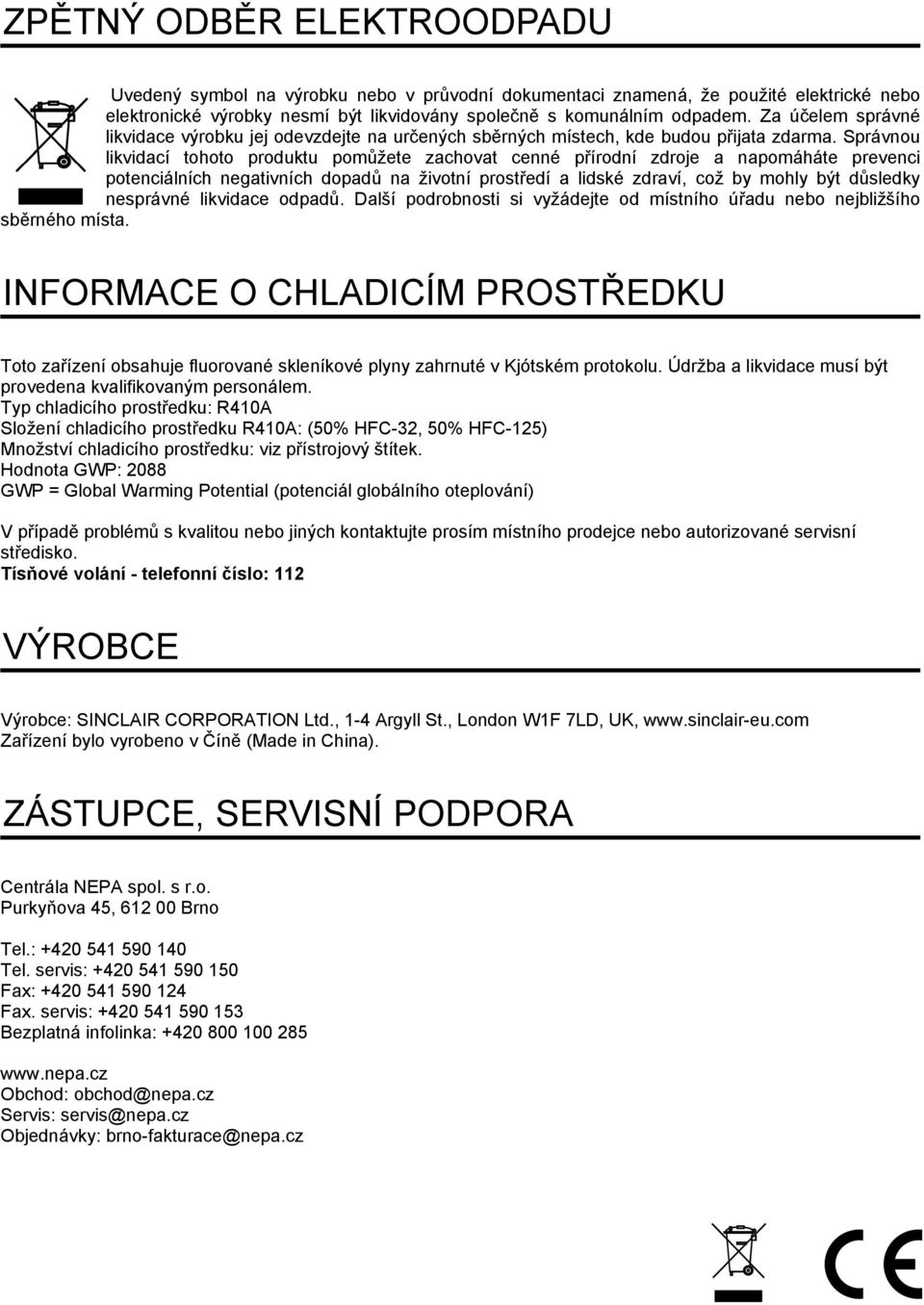 Správnou likvidací tohoto produktu pomůžete zachovat cenné přírodní zdroje a napomáháte prevenci potenciálních negativních dopadů na životní prostředí a lidské zdraví, což by mohly být důsledky