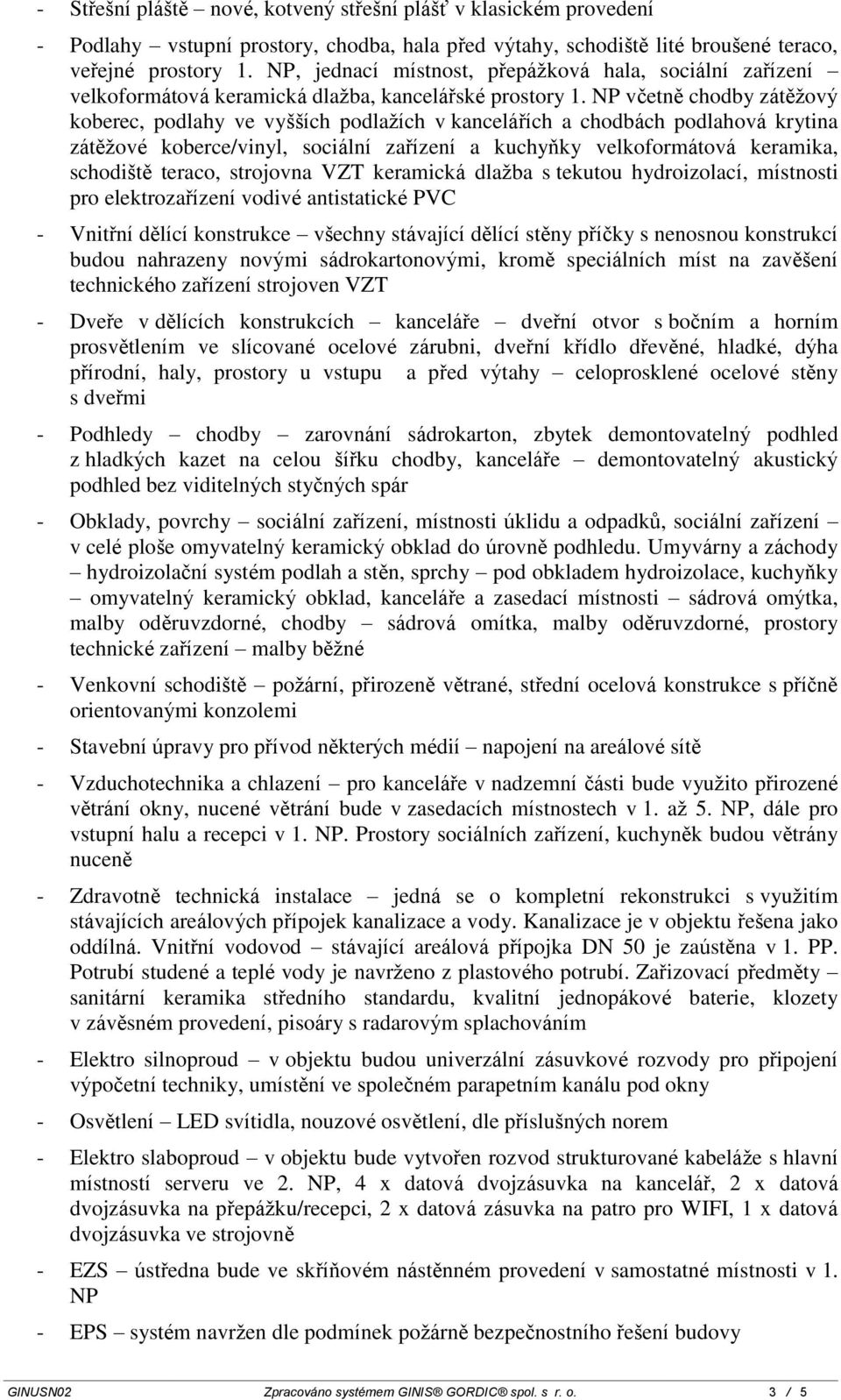 NP včetně chodby zátěžový koberec, podlahy ve vyšších podlažích v kancelářích a chodbách podlahová krytina zátěžové koberce/vinyl, sociální zařízení a kuchyňky velkoformátová keramika, schodiště