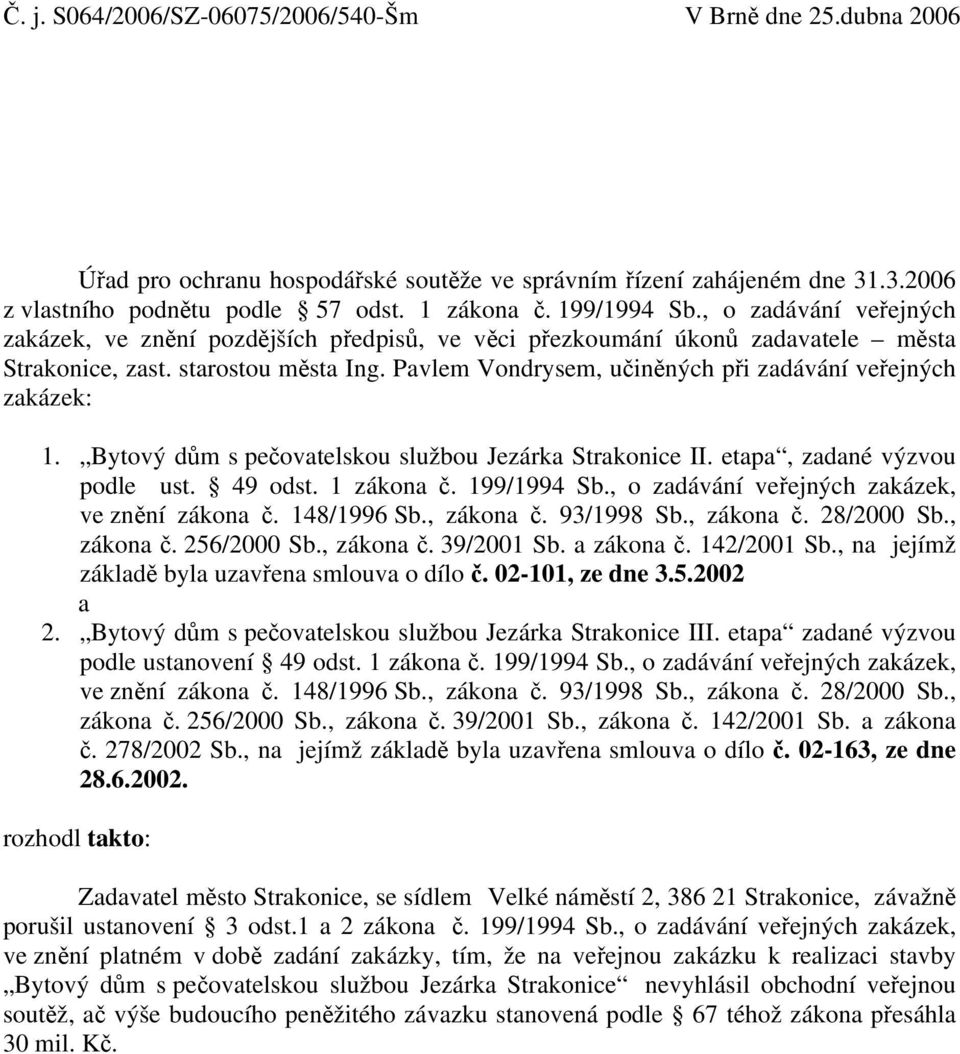 Pavlem Vondrysem, učiněných při zadávání veřejných zakázek: 1. Bytový dům s pečovatelskou službou Jezárka Strakonice II. etapa, zadané výzvou podle ust. 49 odst. 1 zákona č. 199/1994 Sb.