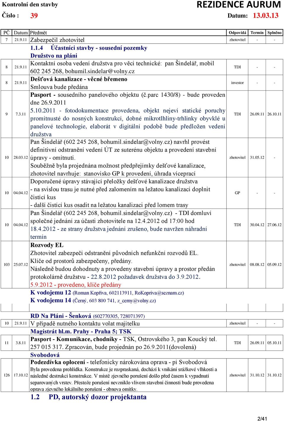 2011 - fotodokumentace provedena, objekt nejeví statické poruchy promítnusté do nosných konstrukcí, dobné mikrotlhliny-trhlinky obyvklé u panelové technologie, elaborát v digitální podobě bude