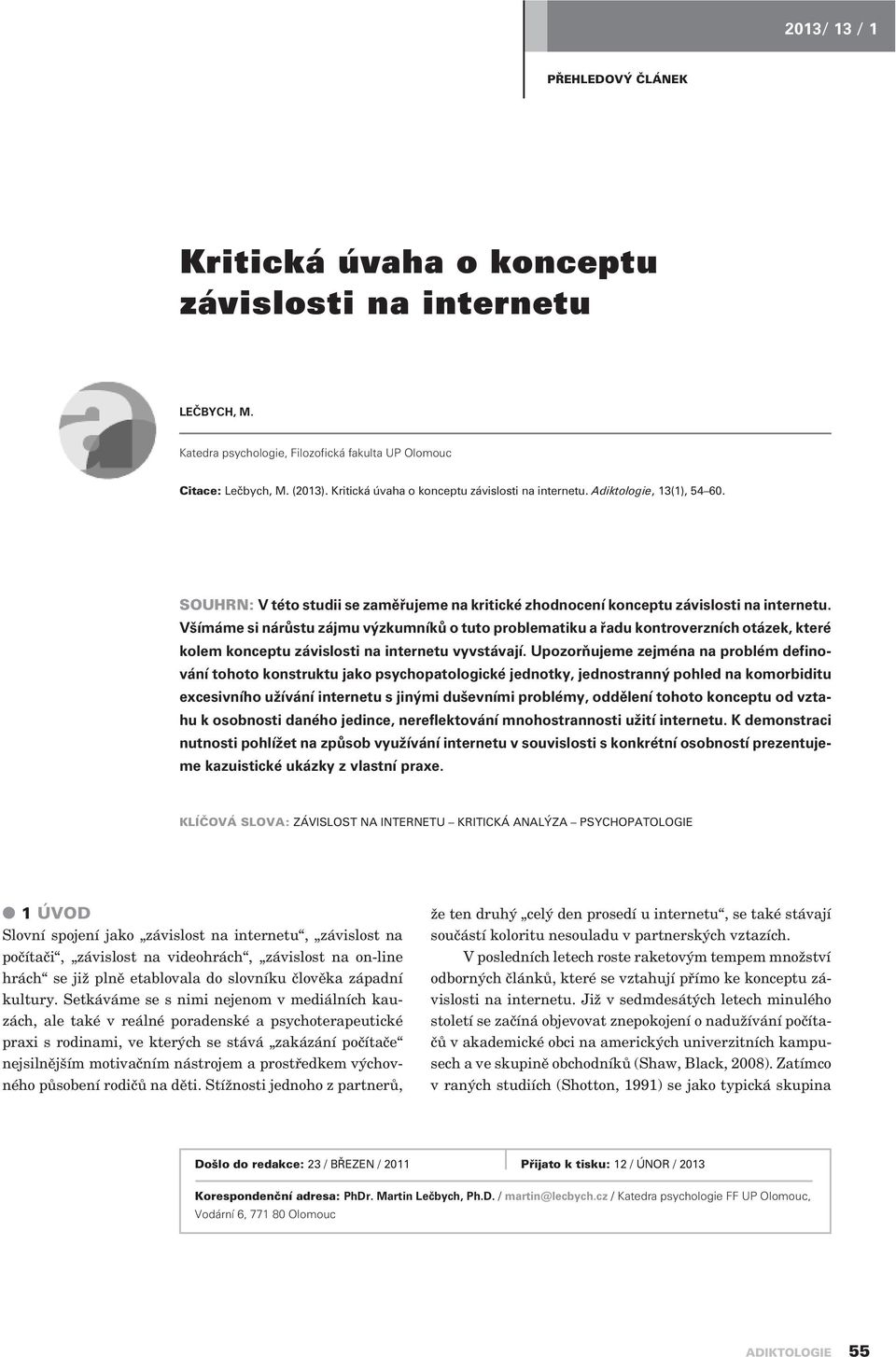 Všímáme si nárùstu zájmu výzkumníkù o tuto problematiku a øadu kontroverzních otázek, které kolem konceptu závislosti na internetu vyvstávají.
