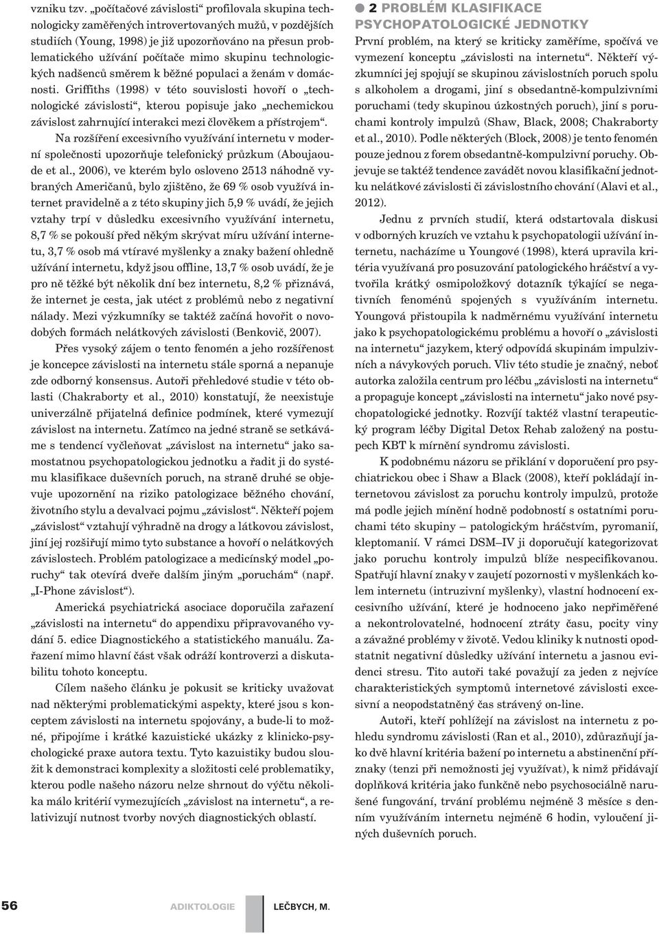skupinu technologických nadšencù smìrem k bìžné populaci a ženám v domácnosti.