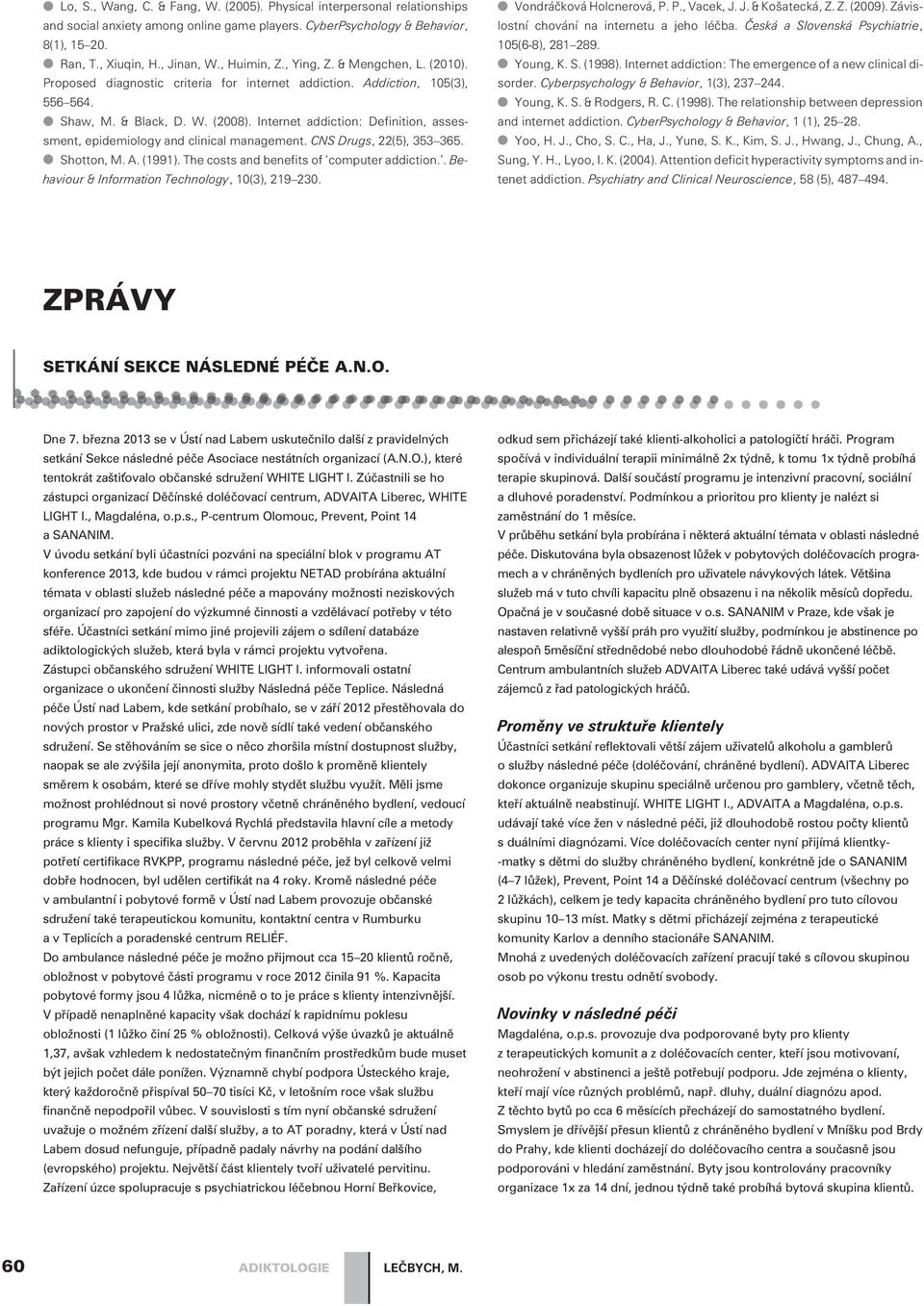 Internet addiction: Definition, assessment, epidemiology and clinical management. CNS Drugs, 22(5), 353 365. Shotton, M. A. (1991). The costs and benefits of computer addiction.