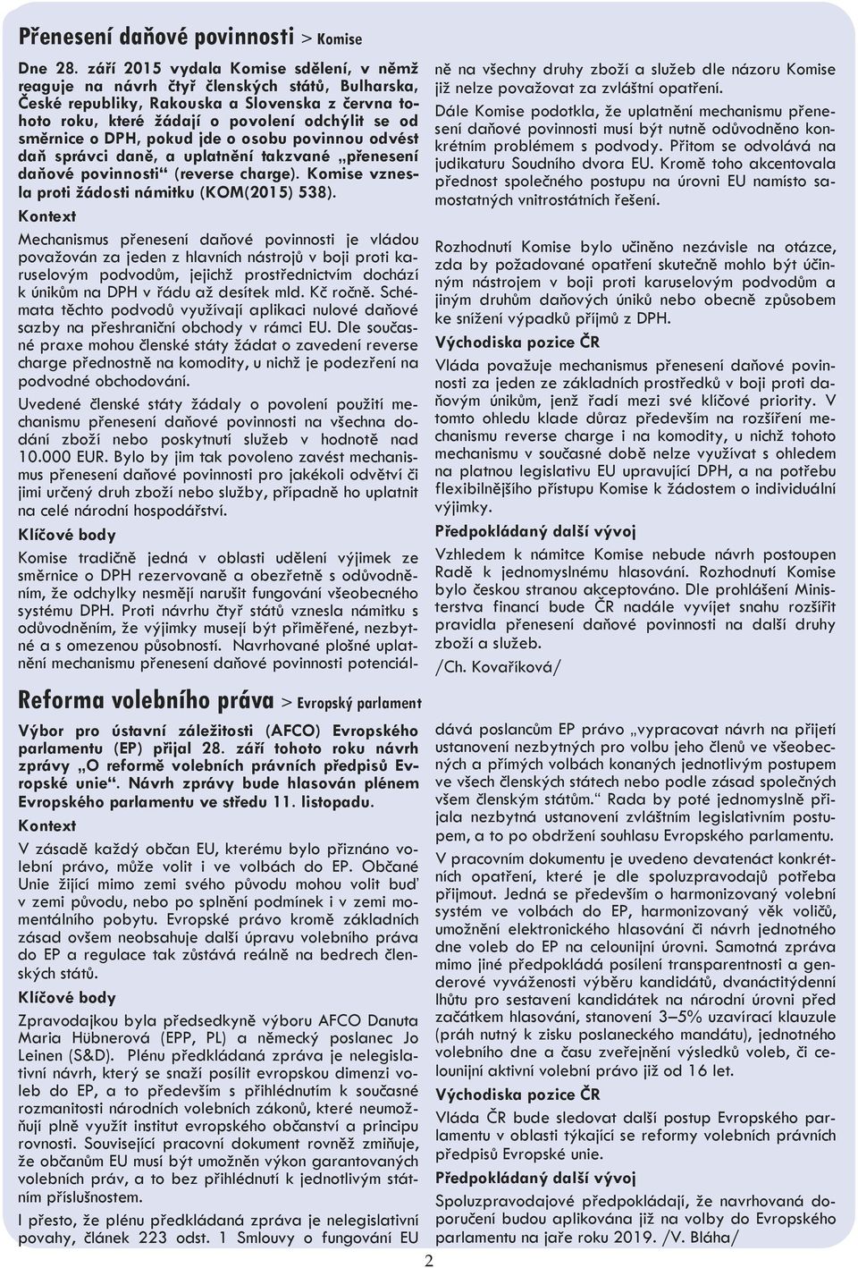 Kontext V zásadě každý občan EU, kterému bylo přiznáno volební právo, může volit i ve volbách do EP.
