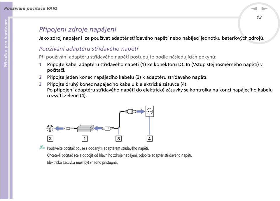 apětí) v počítači. 2 Připojte jede koec apájecího kabelu (3) k adaptéru střídavého apětí. 3 Připojte druhý koec apájecího kabelu k elektrické zásuvce (4).