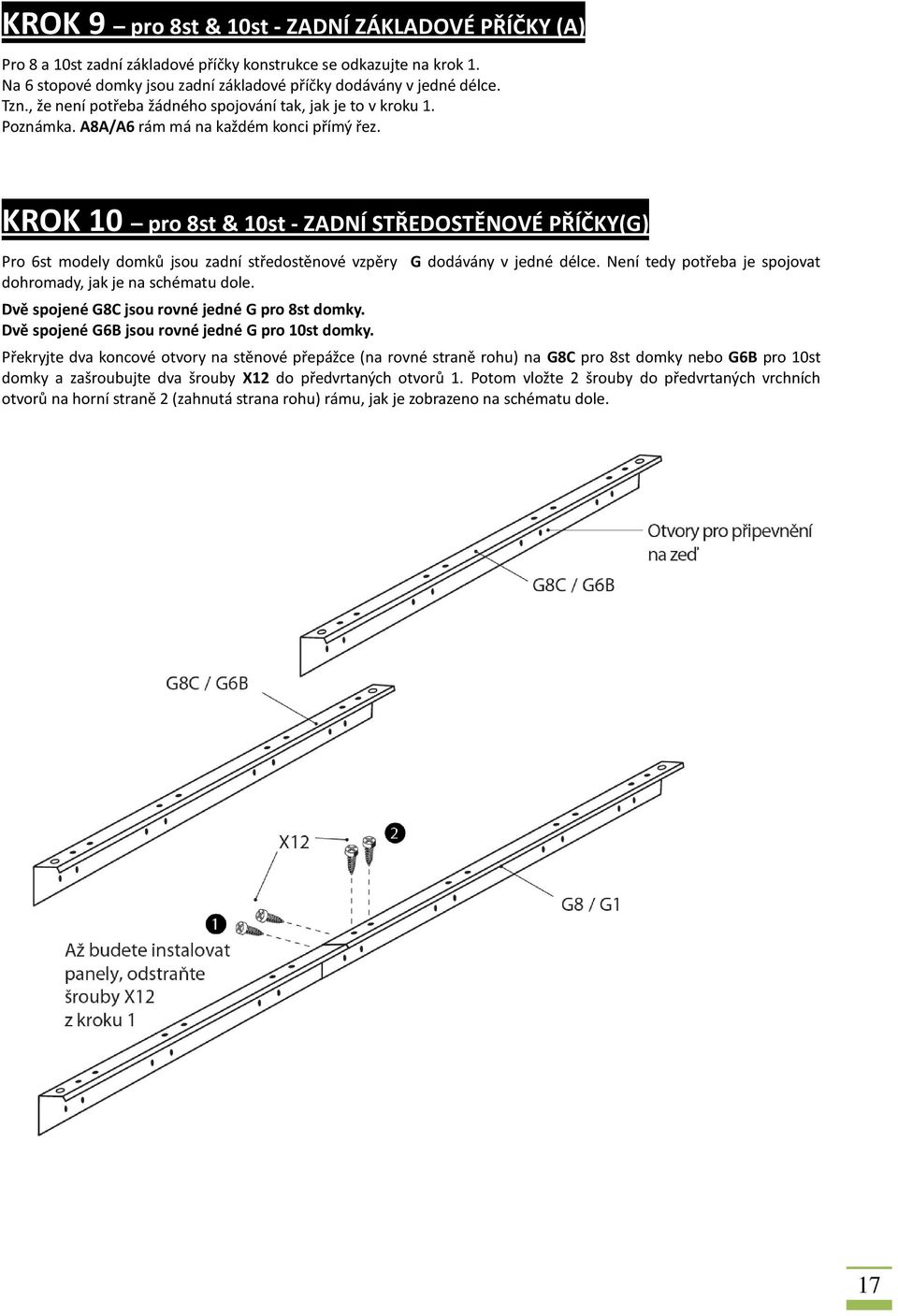 KROK 10 pro 8st & 10st - ZADNÍ STŘEDOSTĚNOVÉ PŘÍČKY(G) Pro 6st modely domků jsou zadní středostěnové vzpěry G dodávány v jedné délce. Není tedy potřeba je spojovat dohromady, jak je na schématu dole.