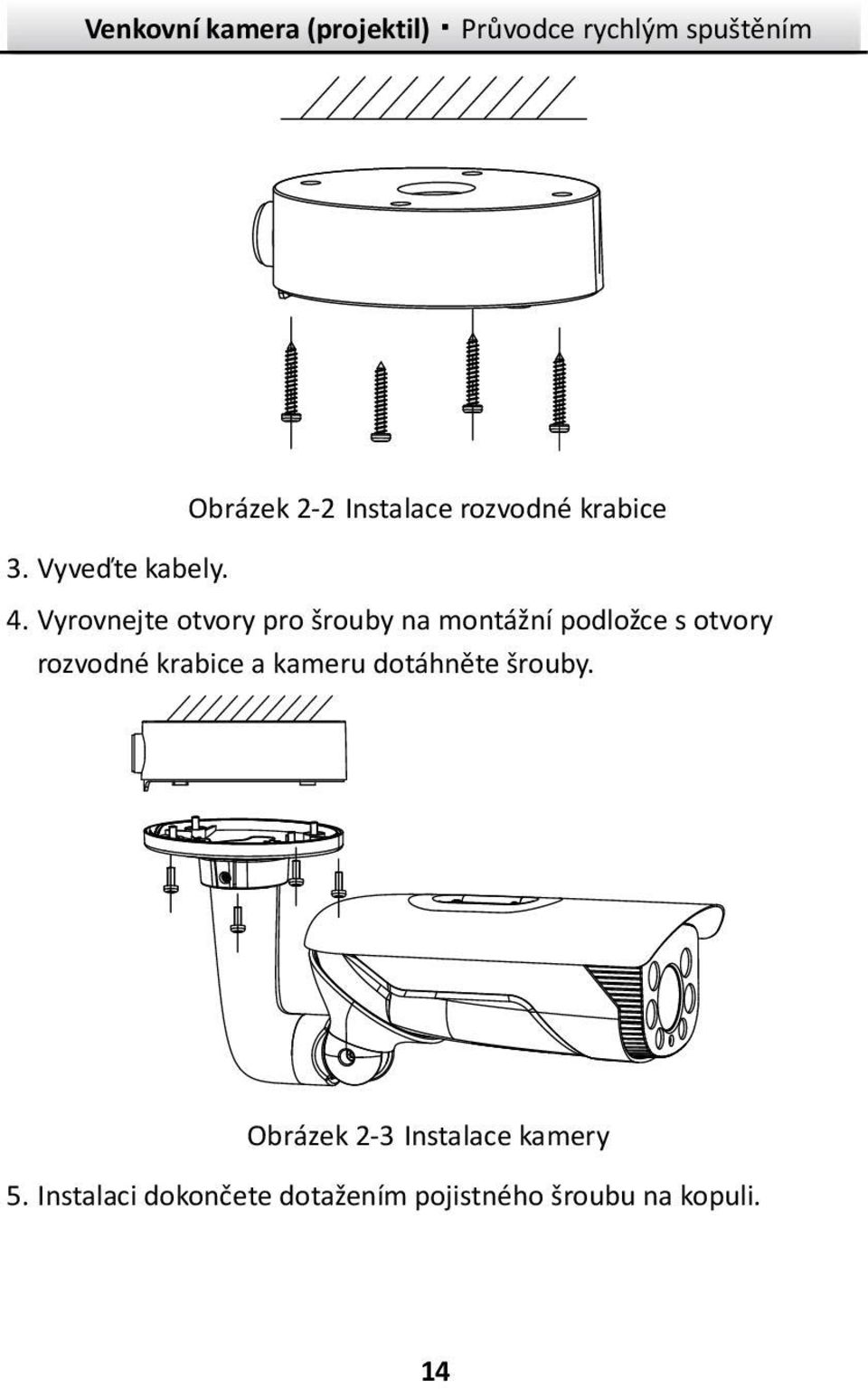 rozvodné krabice a kameru dotáhněte šrouby.