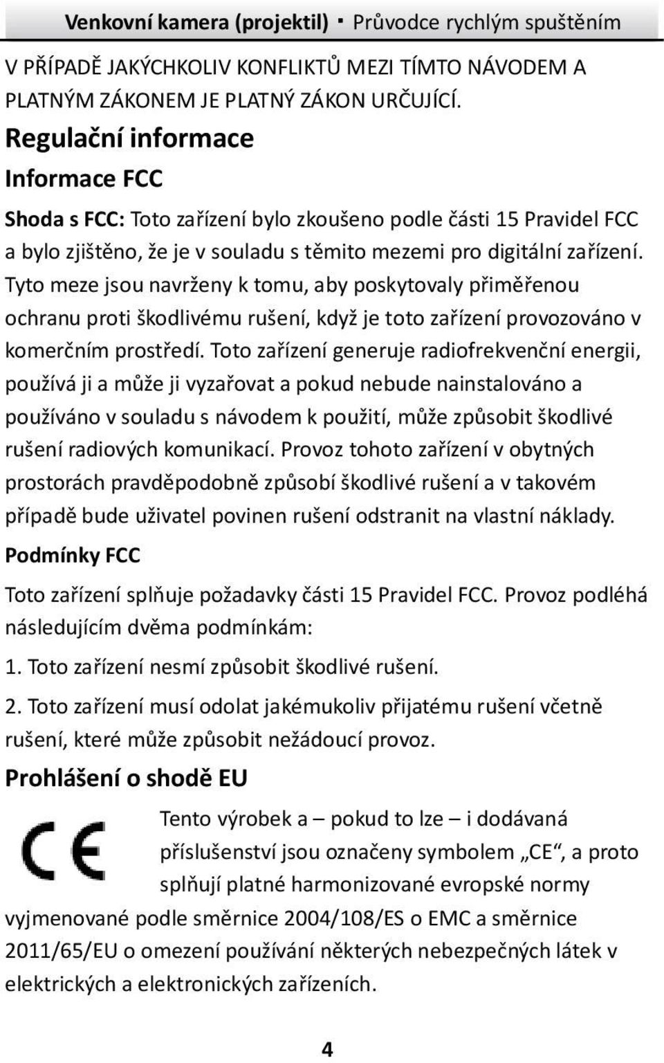 Tyto meze jsou navrženy k tomu, aby poskytovaly přiměřenou ochranu proti škodlivému rušení, když je toto zařízení provozováno v komerčním prostředí.