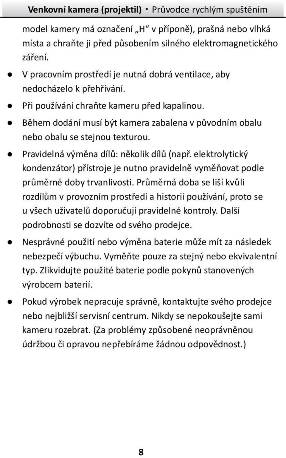 Během dodání musí být kamera zabalena v původním obalu nebo obalu se stejnou texturou. Pravidelná výměna dílů: několik dílů (např.