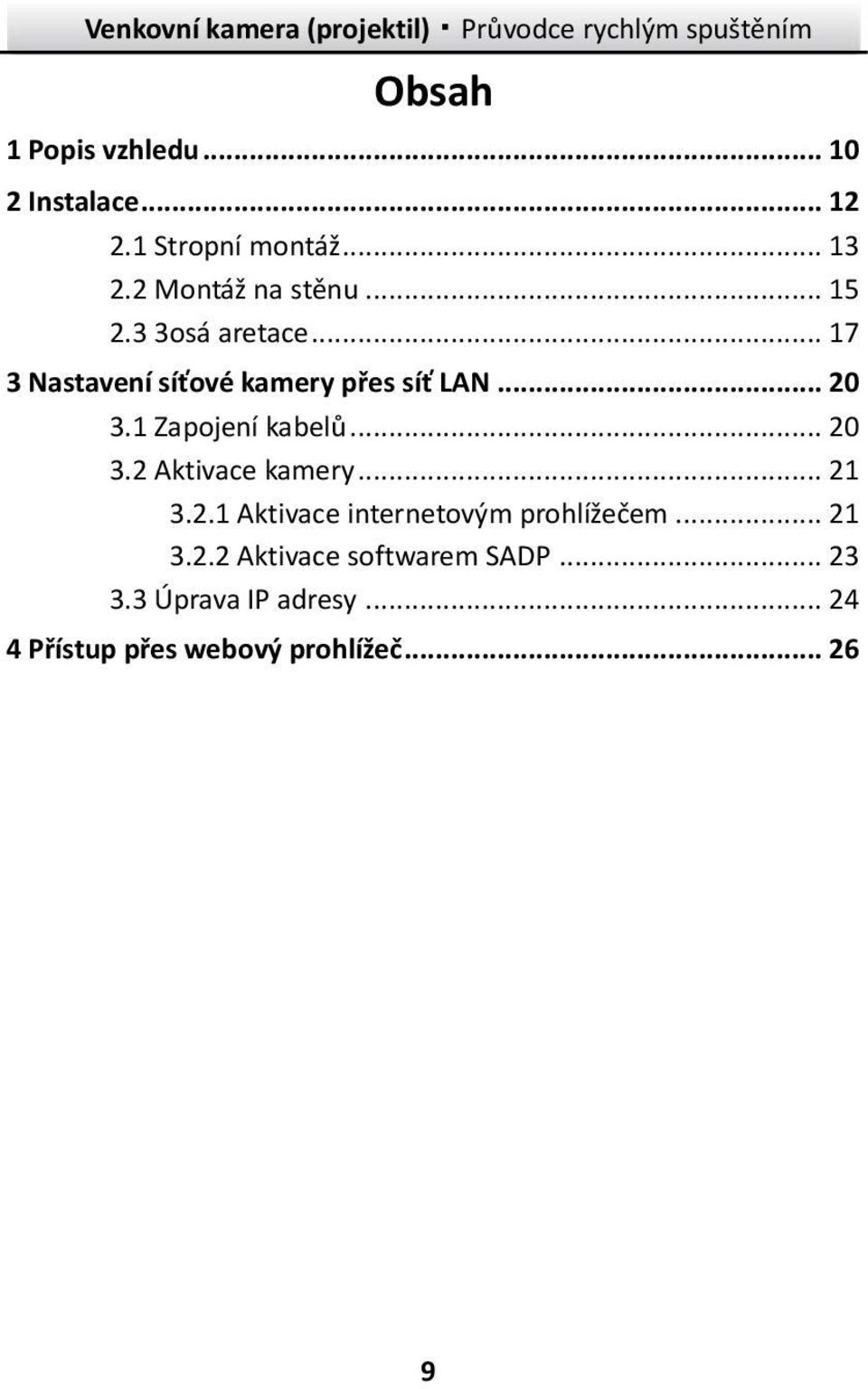 1 Zapojení kabelů... 20 3.2 Aktivace kamery... 21 3.2.1 Aktivace internetovým prohlížečem.