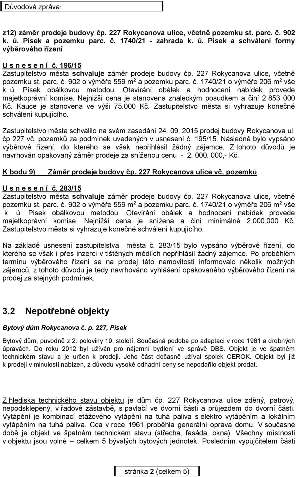 Písek obálkovou metodou. Otevírání obálek a hodnocení nabídek provede majetkoprávní komise. Nejnižší cena je stanovena znaleckým posudkem a činí 2 853 000 Kč.