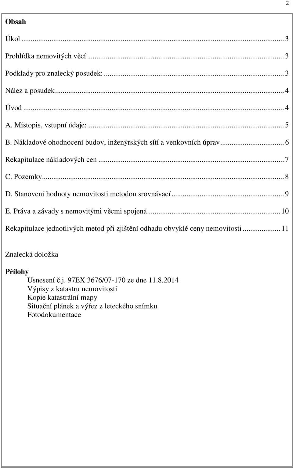 Stanovení hodnoty nemovitosti metodou srovnávací... 9 E. Práva a závady s nemovitými věcmi spojená.