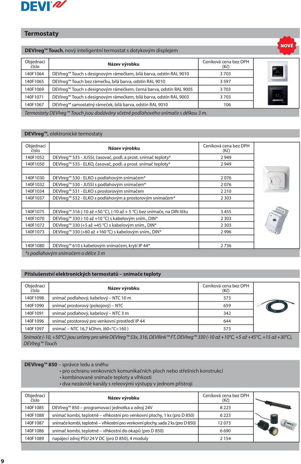 140F1067 DEVIreg samostatný rámeček, bílá barva, odstín RAL 9010 106 Termostaty DEVIreg Touch jsou dodávány včetně podlahového snímače s délkou 3 m.