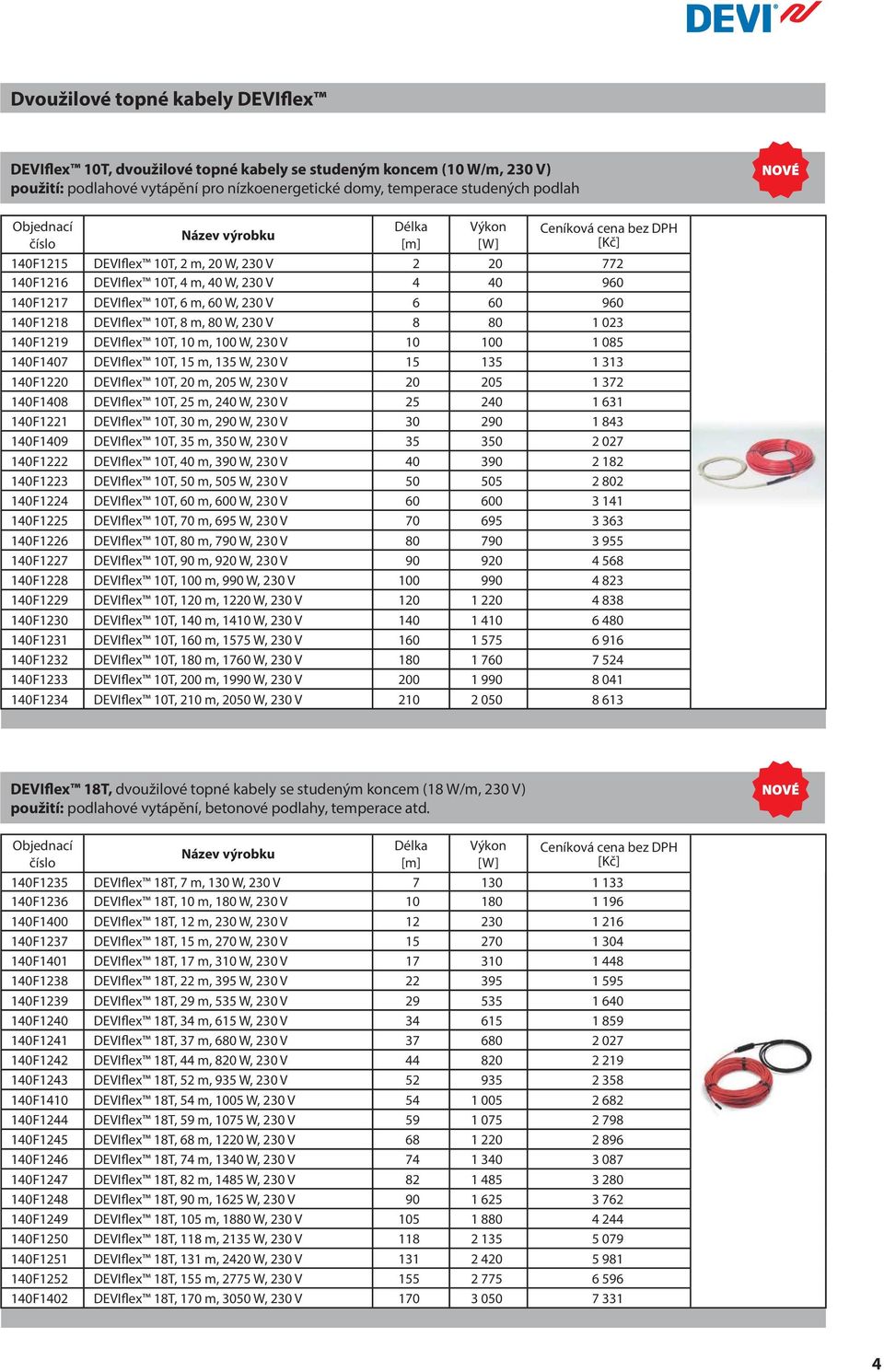 1 023 140F1219 DEVIflex 10T, 10 m, 100 W, 230 V 10 100 1 085 140F1407 DEVIflex 10T, 15 m, 135 W, 230 V 15 135 1 313 140F1220 DEVIflex 10T, 20 m, 205 W, 230 V 20 205 1 372 140F1408 DEVIflex 10T, 25 m,