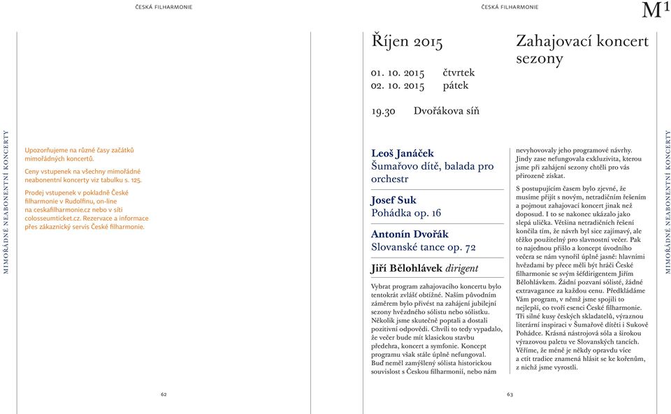 nebo v síti colosseumticket.cz. Rezervace a informace přes zákaznický servis České filharmonie. Leoš Janáček Šumařovo dítě, balada pro orchestr Josef Suk Pohádka op. 16 Slovanské tance op.