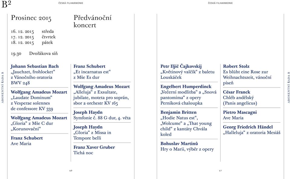 Amadeus Mozart Gloria z Mše C dur Korunovační Franz Schubert Ave Maria Franz Schubert Et incarnatus est z Mše Es dur Wolfgang Amadeus Mozart Alleluja z Exsultate, jubilate, moteta pro soprán, sbor a