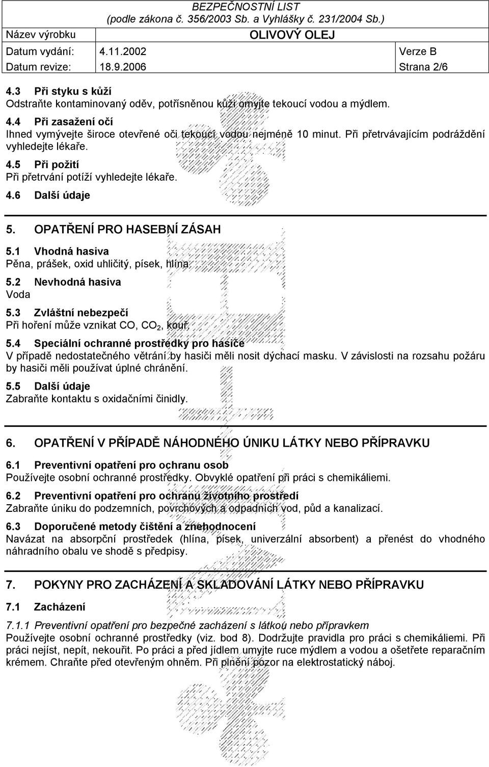 1 Vhodná hasiva Pěna, prášek, oxid uhličitý, písek, hlína 5.2 Nevhodná hasiva Voda 5.3 Zvláštní nebezpečí Při hoření může vznikat CO, CO 2, kouř. 5.4 Speciální ochranné prostředky pro hasiče V případě nedostatečného větrání by hasiči měli nosit dýchací masku.