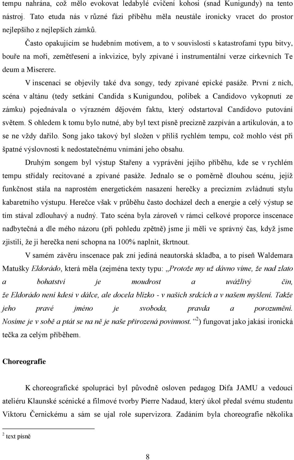 V inscenaci se objevily také dva songy, tedy zpívané epické pasáţe.