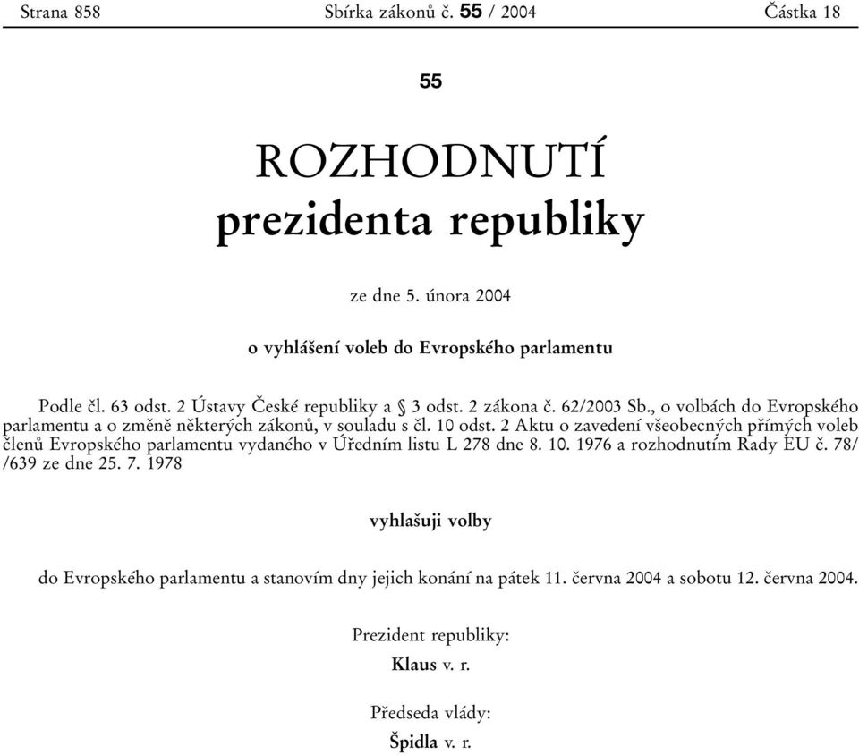 2 Aktu o zavedenѕт vsяeobecnyтch prяѕтmyтch voleb cяlenuъ EvropskeТho parlamentu vydaneтho v UТ rяednѕтm listu L 278 dne 8. 10. 1976 a rozhodnutѕтm Rady EU cя. 78