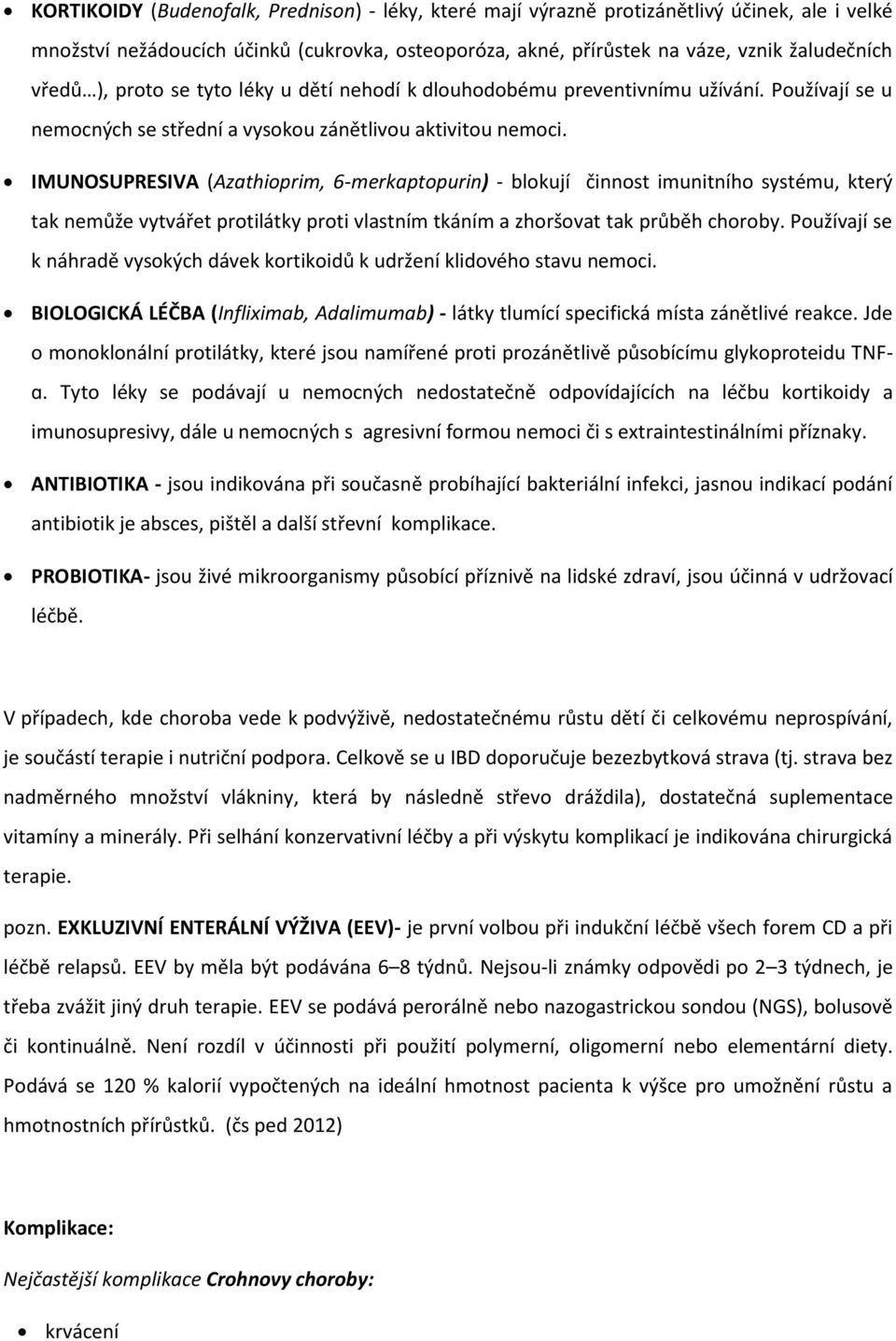 IMUNOSUPRESIVA (Azathiprim, 6-merkaptpurin) - blkují činnst imunitníh systému, který tak nemůže vytvářet prtilátky prti vlastním tkáním a zhršvat tak průběh chrby.