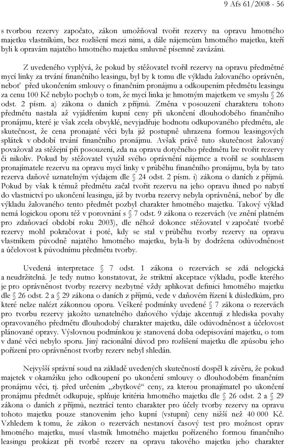 Z uvedeného vyplývá, že pokud by stěžovatel tvořil rezervy na opravu předmětné mycí linky za trvání finančního leasingu, byl by k tomu dle výkladu žalovaného oprávněn, neboť před ukončením smlouvy o