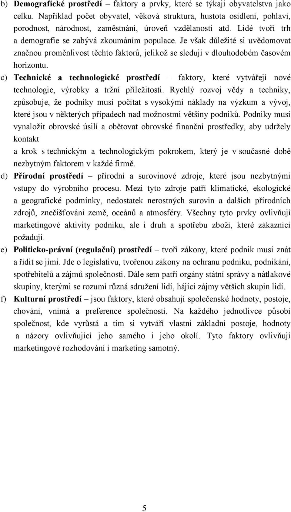 Je však důležité si uvědomovat značnou proměnlivost těchto faktorů, jelikož se sledují v dlouhodobém časovém horizontu.