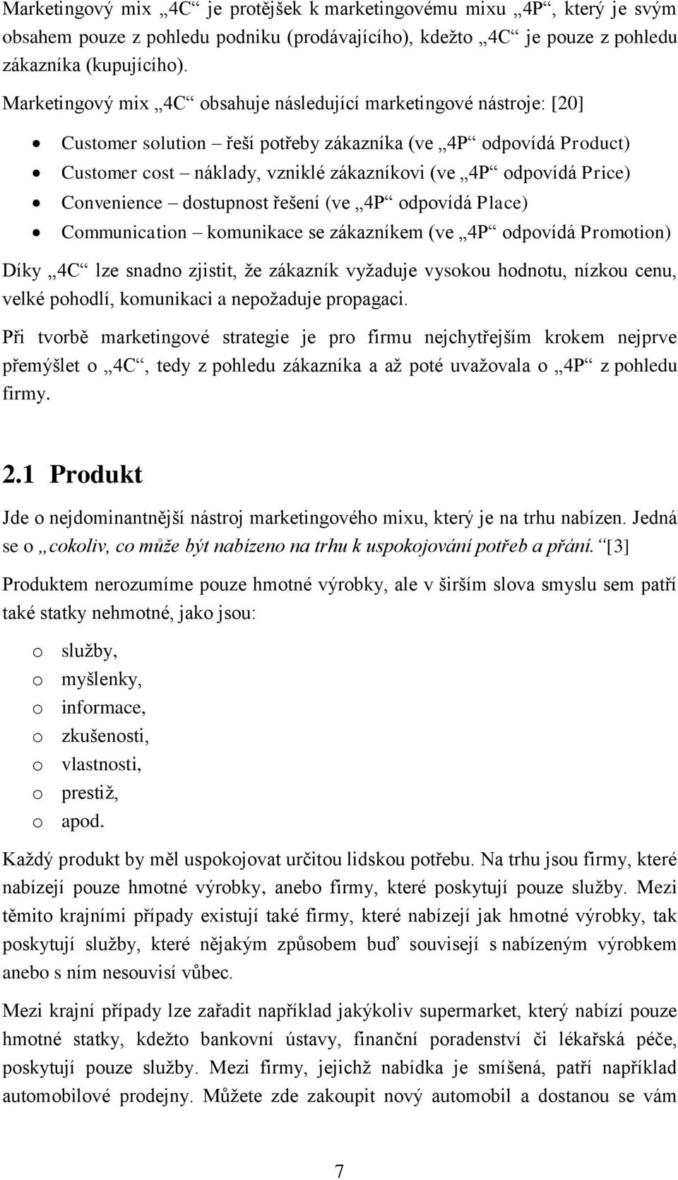 Price) Convenience dostupnost řešení (ve 4P odpovídá Place) Communication komunikace se zákazníkem (ve 4P odpovídá Promotion) Díky 4C lze snadno zjistit, že zákazník vyžaduje vysokou hodnotu, nízkou