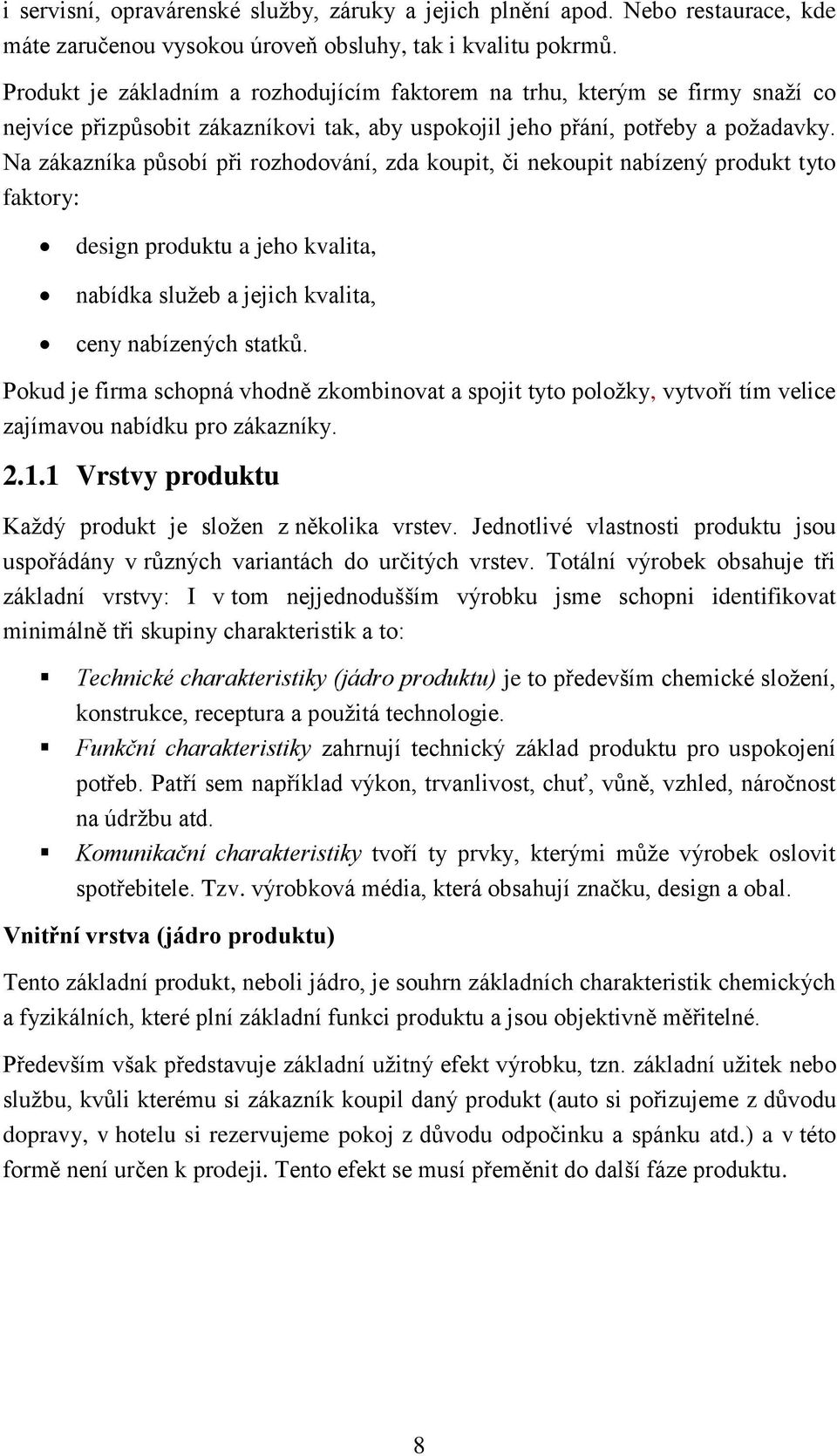 Na zákazníka působí při rozhodování, zda koupit, či nekoupit nabízený produkt tyto faktory: design produktu a jeho kvalita, nabídka služeb a jejich kvalita, ceny nabízených statků.