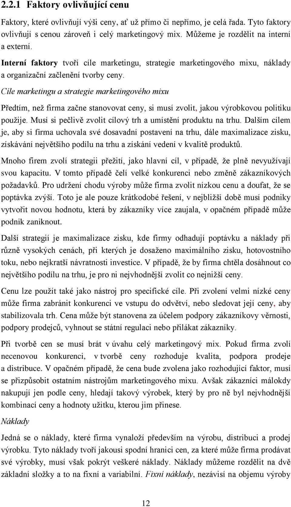 Cíle marketingu a strategie marketingového mixu Předtím, než firma začne stanovovat ceny, si musí zvolit, jakou výrobkovou politiku použije.