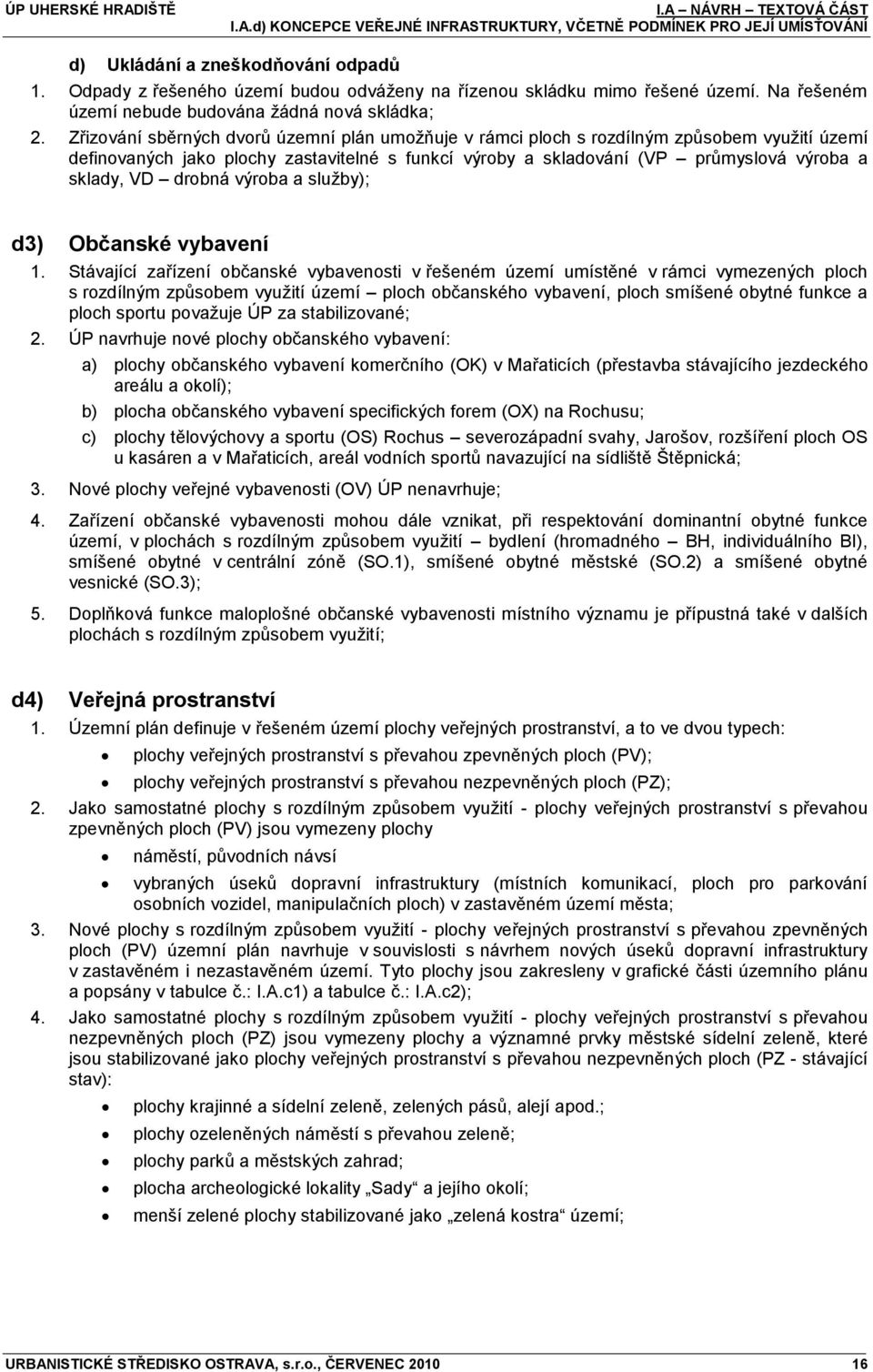 Zřizování sběrných dvorŧ územní plán umoţňuje v rámci ploch s rozdílným zpŧsobem vyuţití území definovaných jako plochy zastavitelné s funkcí výroby a skladování (VP prŧmyslová výroba a sklady, VD