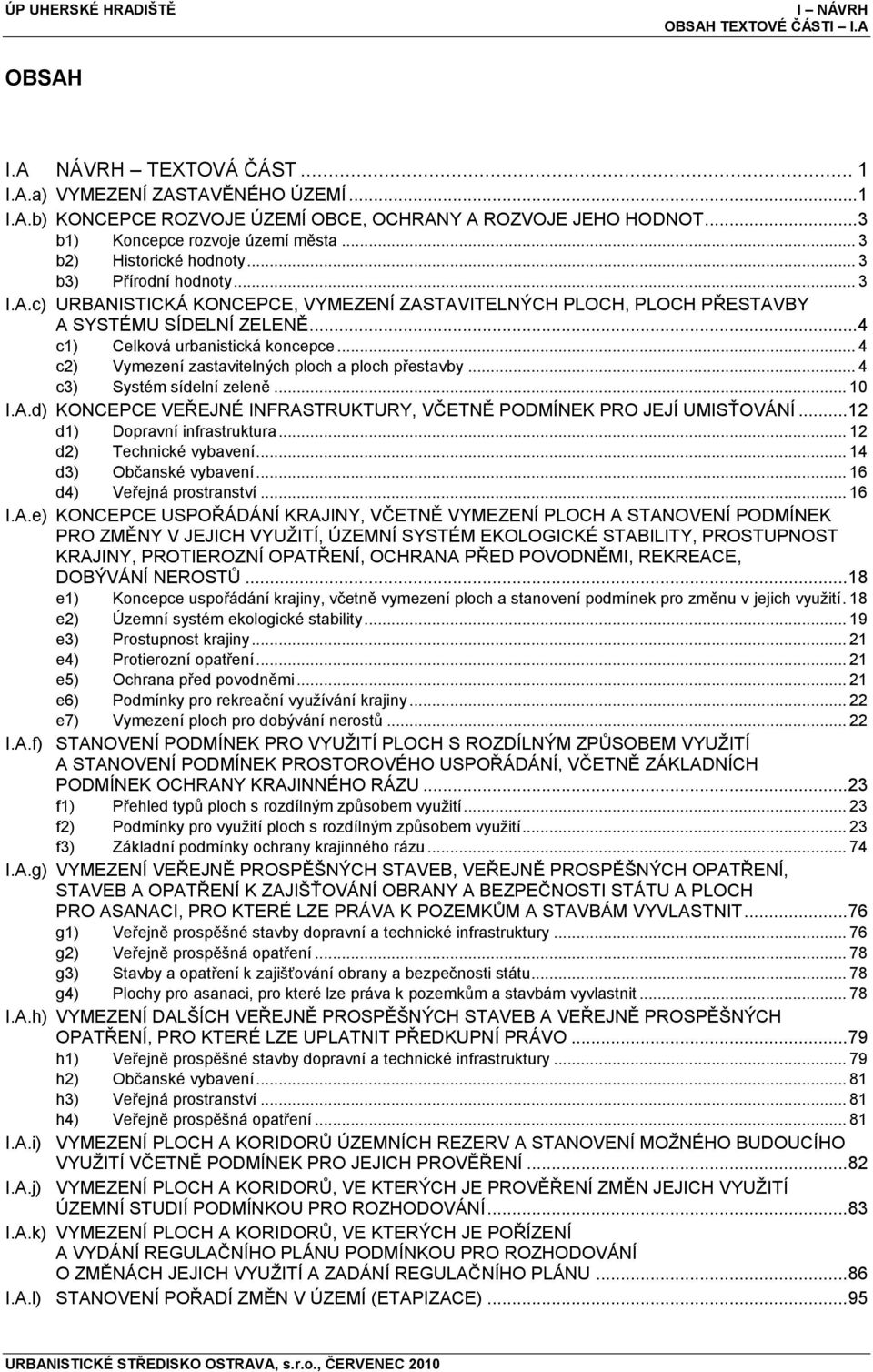 .. 4 c1) Celková urbanistická koncepce... 4 c2) Vymezení zastavitelných ploch a ploch přestavby... 4 c3) Systém sídelní zeleně... 10 I.A.