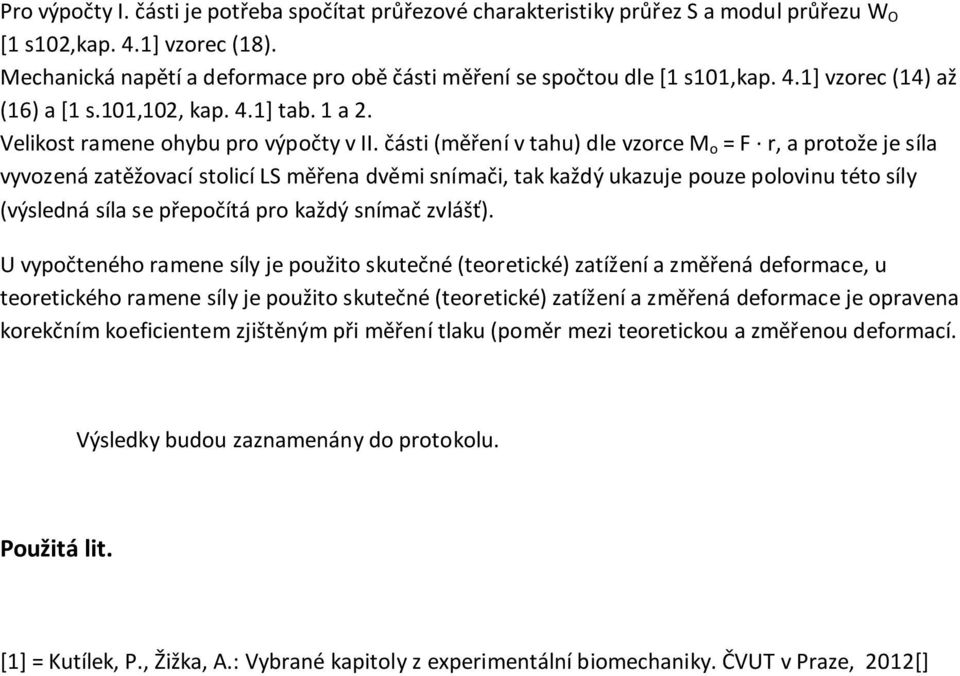 části (měření v tahu) dle vzorce M o = F r, a protože je síla vyvozená zatěžovací stolicí LS měřena dvěmi snímači, tak každý ukazuje pouze polovinu této síly (výsledná síla se přepočítá pro každý