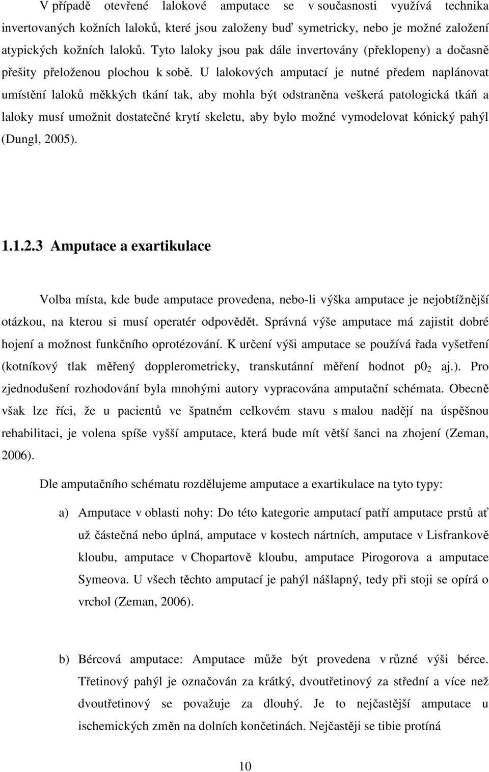 U lalokových amputací je nutné předem naplánovat umístění laloků měkkých tkání tak, aby mohla být odstraněna veškerá patologická tkáň a laloky musí umožnit dostatečné krytí skeletu, aby bylo možné