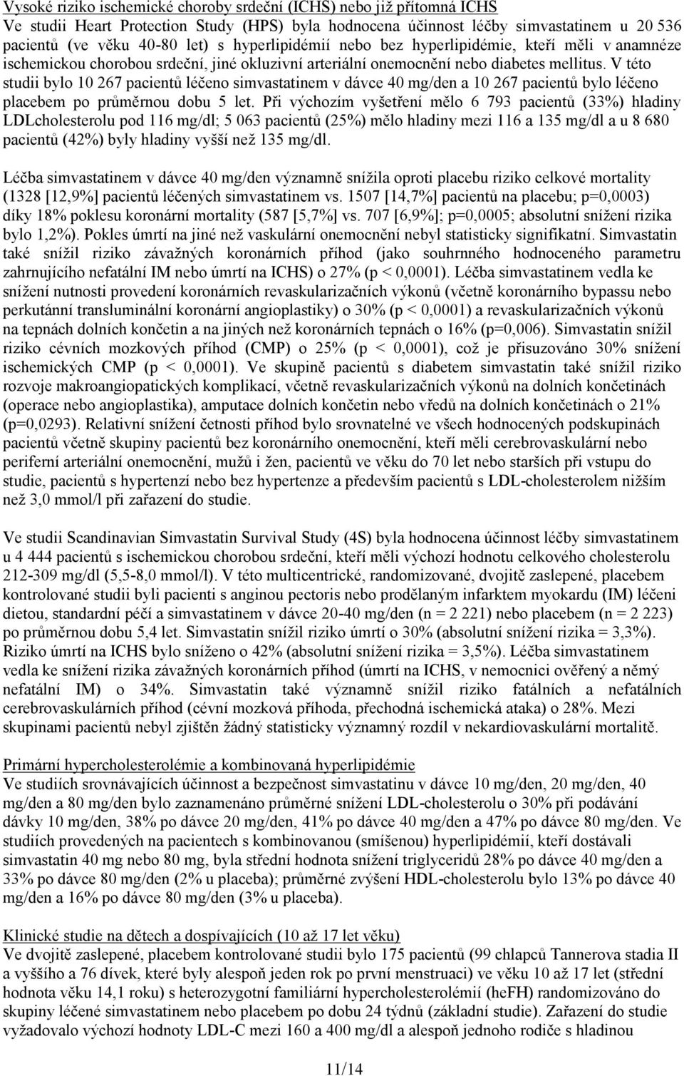 V této studii bylo 10 267 pacientů léčeno simvastatinem v dávce 40 mg/den a 10 267 pacientů bylo léčeno placebem po průměrnou dobu 5 let.