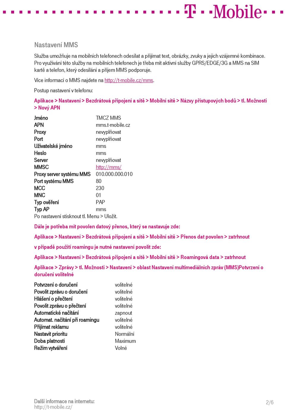 Aplikace > Nastavení > Bezdrátová připojení a sítě > Mobilní sítě > Názvy přístupových bodů > tl. Možnosti > Nový APN Jméno TMCZ MMS APN mms.t-mobile.