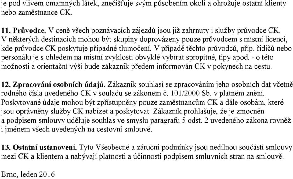 řidičů nebo personálu je s ohledem na místní zvyklosti obvyklé vybírat spropitné, tipy apod. - o této možnosti a orientační výši bude zákazník předem informován CK v pokynech na cestu. 12.