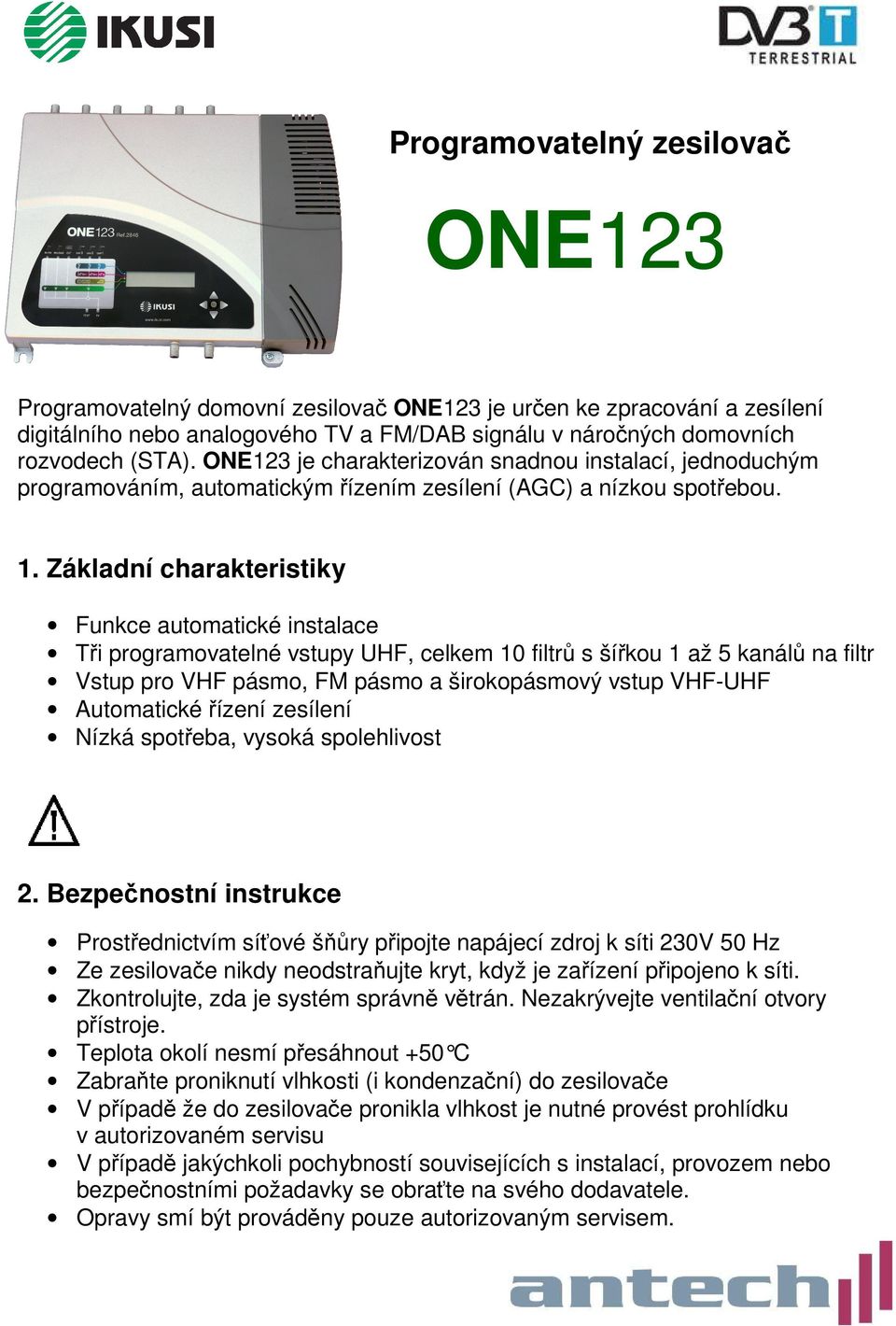 Základní charakteristiky Funkce automatické instalace Tři programovatelné vstupy UHF, celkem 10 filtrů s šířkou 1 až 5 kanálů na filtr Vstup pro VHF pásmo, FM pásmo a širokopásmový vstup VHF-UHF