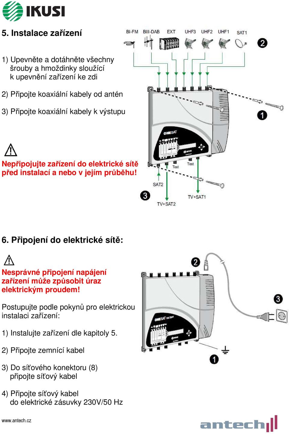 Připojení do elektrické sítě: Nesprávné připojení napájení zařízení může způsobit úraz elektrickým proudem!