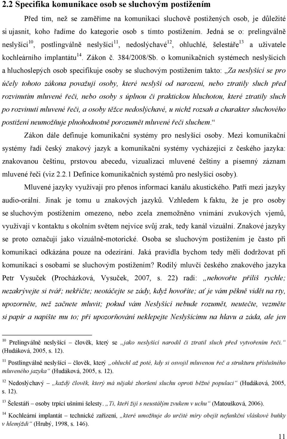o komunikačních systémech neslyšících a hluchoslepých osob specifikuje osoby se sluchovým postižením takto: Za neslyšící se pro účely tohoto zákona považují osoby, které neslyší od narození, nebo