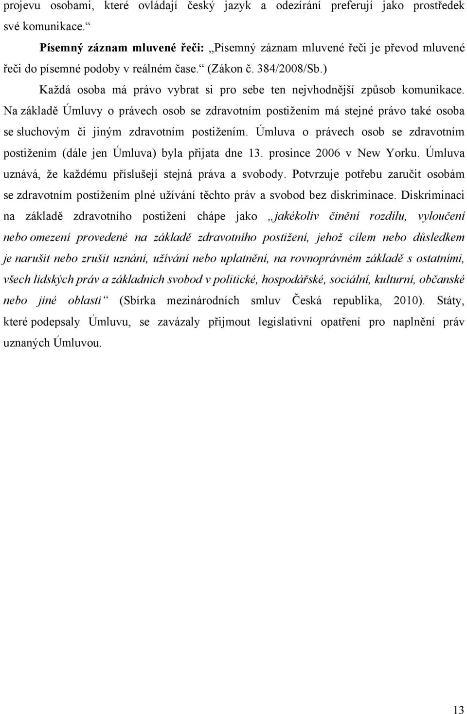 ) Každá osoba má právo vybrat si pro sebe ten nejvhodnější způsob komunikace.