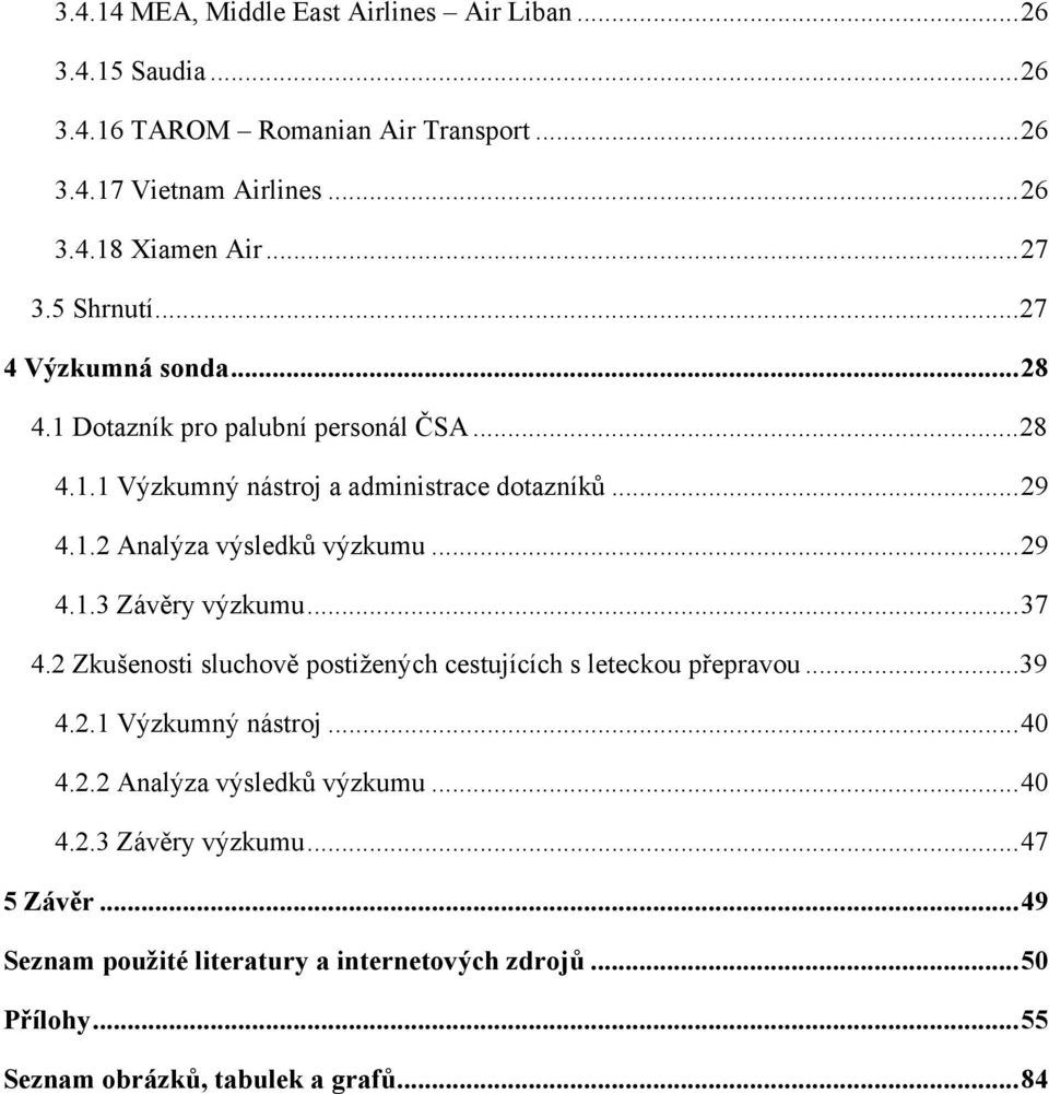 .. 29 4.1.3 Závěry výzkumu... 37 4.2 Zkušenosti sluchově postižených cestujících s leteckou přepravou... 39 4.2.1 Výzkumný nástroj... 40 4.2.2 Analýza výsledků výzkumu.