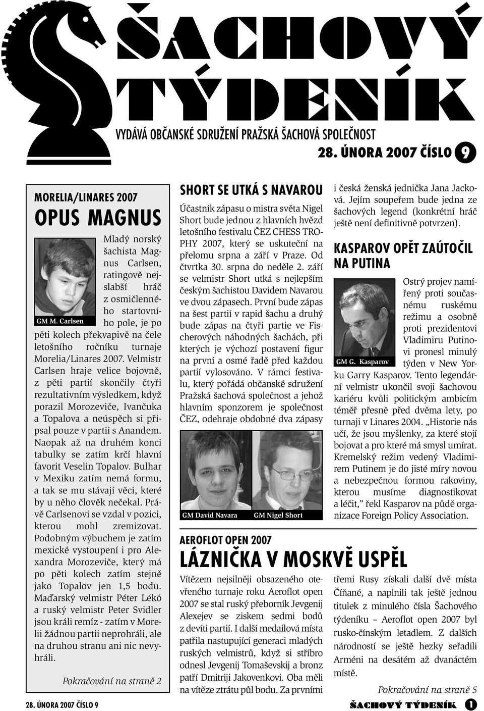 Velmistr Carlsen hraje velice bojovně, z pěti partií skončily čtyři rezultativním výsledkem, když porazil Morozeviče, Ivančuka a Topalova a neúspěch si připsal pouze v partii s Anandem.