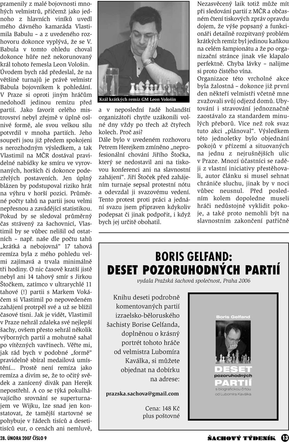 V Praze si oproti jiným hráčům nedohodl jedinou remízu před partií. Jako favorit celého mistrovství nebyl zřejmě v úplně oslnivé formě, ale svou velkou sílu potvrdil v mnoha partiích.
